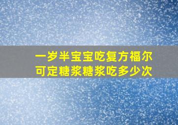 一岁半宝宝吃复方福尔可定糖浆糖浆吃多少次