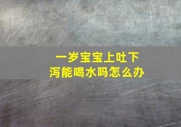 一岁宝宝上吐下泻能喝水吗怎么办