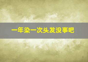 一年染一次头发没事吧