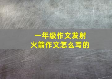 一年级作文发射火箭作文怎么写的