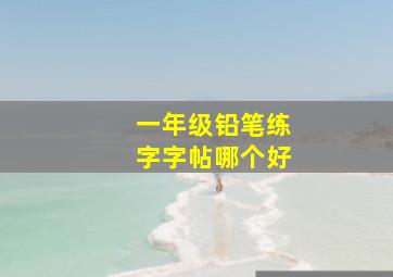 一年级铅笔练字字帖哪个好