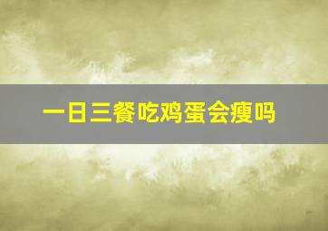 一日三餐吃鸡蛋会瘦吗