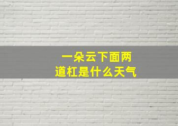 一朵云下面两道杠是什么天气