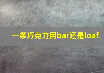 一条巧克力用bar还是loaf