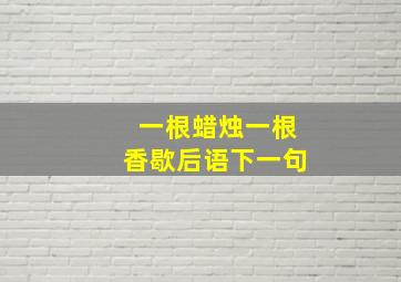 一根蜡烛一根香歇后语下一句