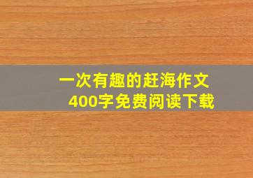 一次有趣的赶海作文400字免费阅读下载