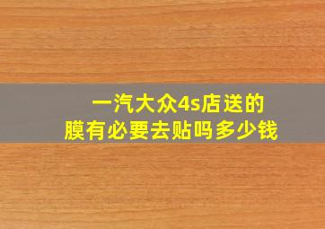 一汽大众4s店送的膜有必要去贴吗多少钱