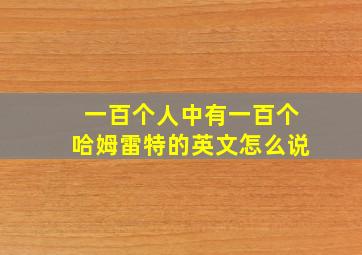 一百个人中有一百个哈姆雷特的英文怎么说