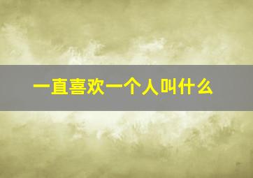 一直喜欢一个人叫什么