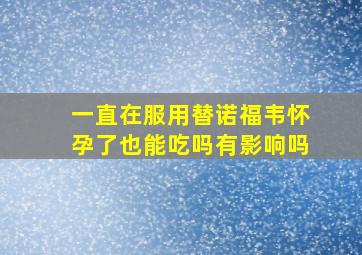 一直在服用替诺福韦怀孕了也能吃吗有影响吗