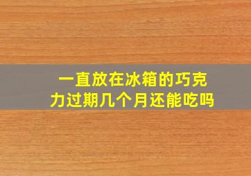 一直放在冰箱的巧克力过期几个月还能吃吗