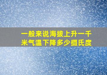 一般来说海拔上升一千米气温下降多少摄氏度