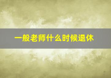 一般老师什么时候退休