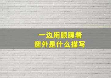 一边用眼瞟着窗外是什么描写