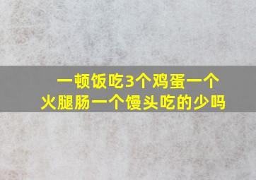 一顿饭吃3个鸡蛋一个火腿肠一个馒头吃的少吗