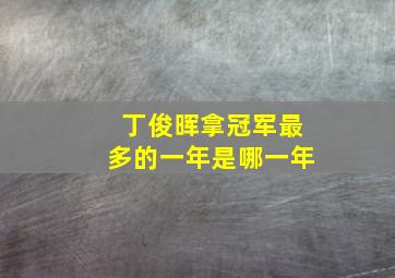 丁俊晖拿冠军最多的一年是哪一年