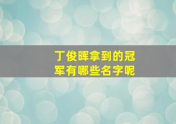 丁俊晖拿到的冠军有哪些名字呢