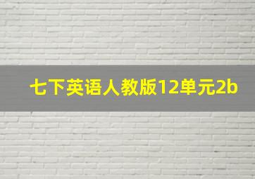 七下英语人教版12单元2b