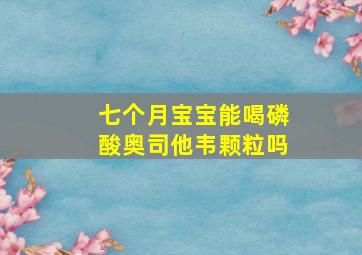 七个月宝宝能喝磷酸奥司他韦颗粒吗