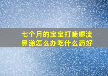 七个月的宝宝打喷嚏流鼻涕怎么办吃什么药好