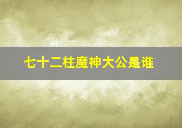 七十二柱魔神大公是谁