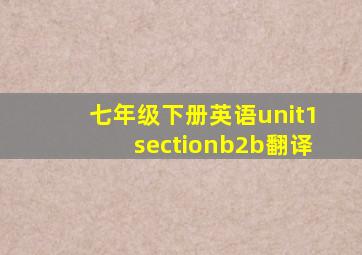 七年级下册英语unit1sectionb2b翻译