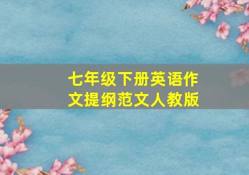 七年级下册英语作文提纲范文人教版