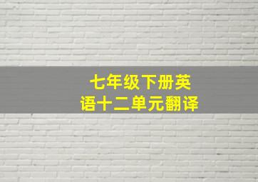 七年级下册英语十二单元翻译