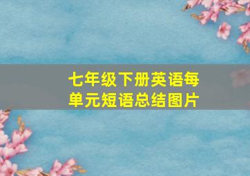 七年级下册英语每单元短语总结图片