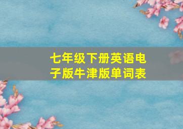 七年级下册英语电子版牛津版单词表