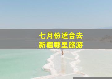 七月份适合去新疆哪里旅游