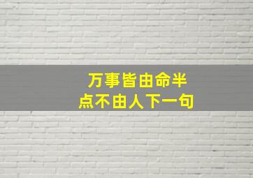 万事皆由命半点不由人下一句