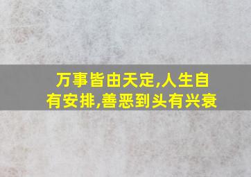 万事皆由天定,人生自有安排,善恶到头有兴衰