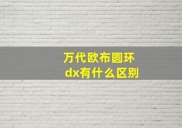 万代欧布圆环dx有什么区别