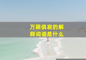 万籁俱寂的解释词语是什么