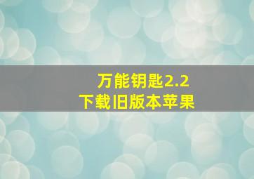 万能钥匙2.2下载旧版本苹果