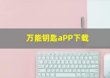 万能钥匙aPP下载