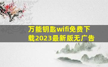 万能钥匙wifi免费下载2023最新版无广告