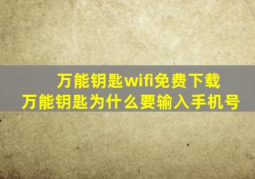 万能钥匙wifi免费下载万能钥匙为什么要输入手机号