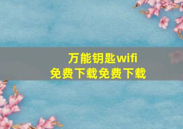 万能钥匙wifi免费下载免费下载