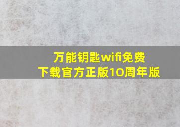 万能钥匙wifi免费下载官方正版1O周年版