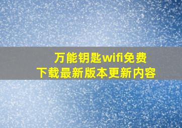 万能钥匙wifi免费下载最新版本更新内容