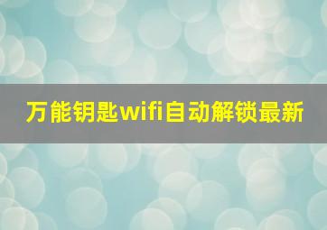 万能钥匙wifi自动解锁最新