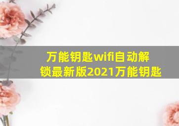 万能钥匙wifi自动解锁最新版2021万能钥匙