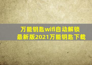 万能钥匙wifi自动解锁最新版2021万能钥匙下载