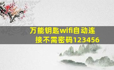 万能钥匙wifi自动连接不需密码123456