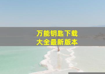 万能钥匙下载大全最新版本