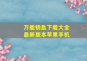 万能钥匙下载大全最新版本苹果手机