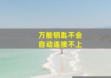 万能钥匙不会自动连接不上