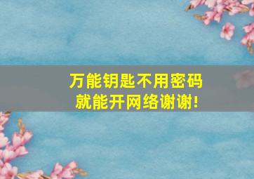 万能钥匙不用密码就能开网络谢谢!